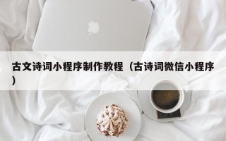 果洛古文诗词小程序制作教程（古诗词微信小程序）